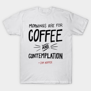 Mornings are for coffee and contemplation T-Shirt